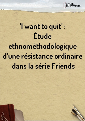 ‘I want to quit’ : Étude ethnométhodologique d’ une résistance ordinaire dans la série Friends